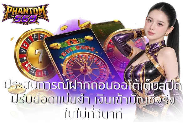 ประสบการณ์ฝากถอนออโต้เต็มสปีด ปรับยอดแม่นยำ เงินเข้าบัญชีจริงในไม่กี่วินาที