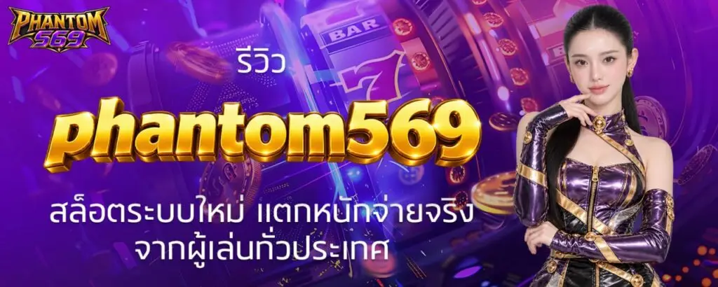 รีวิว phantom569 สล็อตระบบใหม่ แตกหนักจ่ายจริง จากผู้เล่นทั่วประเทศ